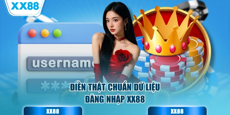Điền thật chuẩn dữ liệu đăng nhập XX88