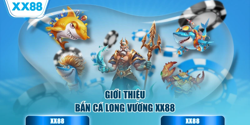 Giới thiệu bắn cá long vương XX88