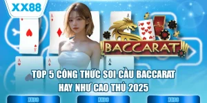 Top 5 Công Thức Soi Cầu Baccarat Hay Như Cao Thủ 2025