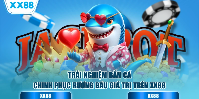 Trải nghiệm bắn cá chinh phục rương báu giá trị trên XX88